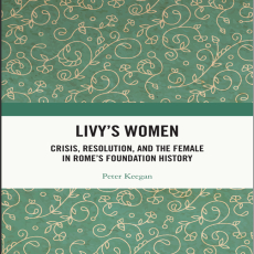 Peter Keegan - Livy_s Women. Crisis, Resolution, and the Female in Rome_s Foundation History [Retail]